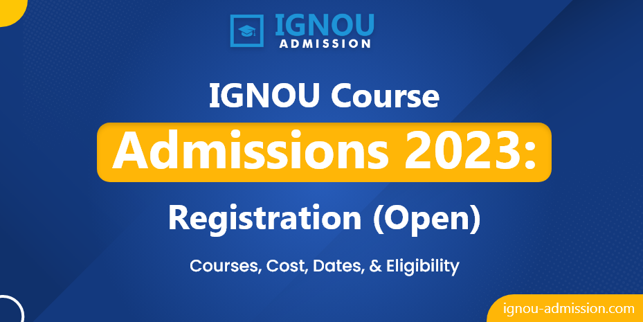 IGNOU Course Admissions 2023: Registration (Open), Courses, Cost, Dates, & Eligibility