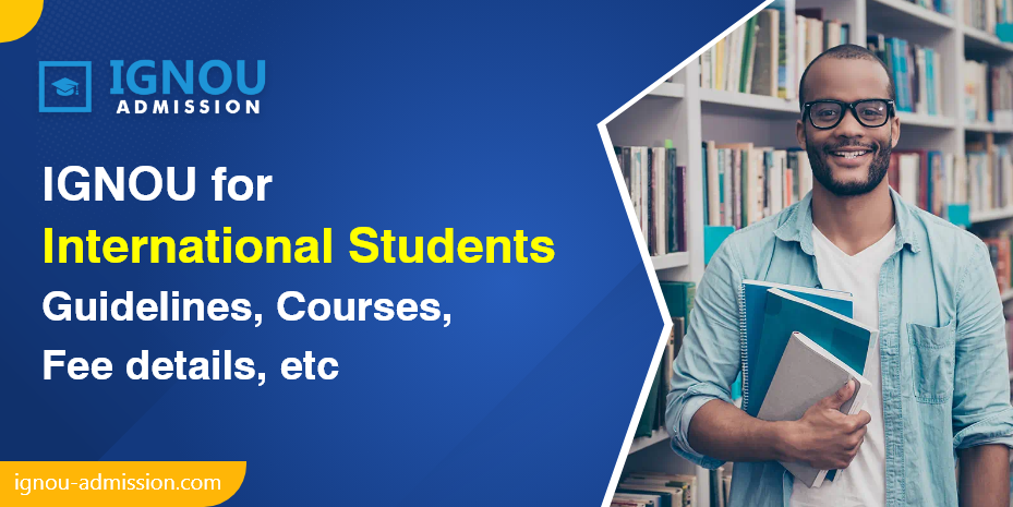 IGNOU for International Students? Guidelines, Courses, Fee details, etc