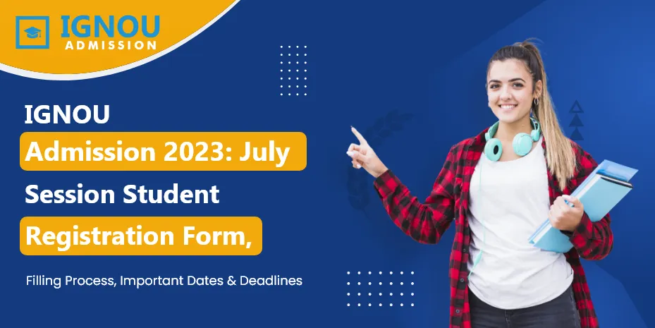 IGNOU Admission 2023: Student Registration Form Fill/Submit Process, Requirements, Important Dates/Deadlines & Common Issues with Solutions (Complete Guidelines)
